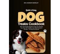 Quick & Easy Dog Treats Cookbook: 100+ Homemade Recipes to Train and Reward Your Pup with Healthy, Love-Filled Snacks in Minutes - For Busy Pet Parents