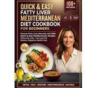 Quick & Easy Fatty Liver Mediterranean Diet Cookbook for Beginners: Reverse Fatty Liver Naturally | 100+ Quick & Easy Mediterranean Diet Recipes for ... Cut Liver Fat & Restore Digestive Health Fast