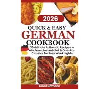 QUICK & EASY GERMAN COOKBOOK: 30-Minute Authentic Recipes - Air-Fryer, Instant Pot & One-Pan Classics for Busy Weeknights
