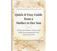 Quick & Easy Guide from a Mother to Her Son: 30 Days of Scripture, Prayer, and Godly Encouragement for His Journey of Faith (Quick & Easy Guide to ... for Real Life, Rooted in GOD's Word.)