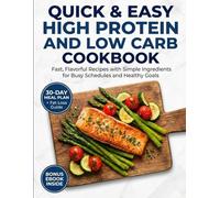 Quick & Easy High Protein and Low Carb Cookbook: Fast, Flavorful Recipes with Simple Ingredients for Busy Schedules and Healthy Goals.