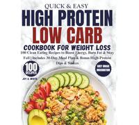 Quick & Easy High Protein, Low Carb Cookbook For Weight Loss: 100 Clean Eating Recipes to Boost Energy, Burn Fat & Stay Full | Includes 30-Day Meal Plan & Bonus High-Protein Dips & Sauces