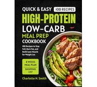 Quick & Easy High-Protein Low-Carb Meal Prep Cookbook: 100+ Recipes to Stay Full, Burn Fat, and Build Lean Muscle for Weight Loss