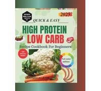 QUICK & EASY HIGH PROTEIN LOW CARB RECIPE COOKBOOK FOR BEGINNERS: 28-Day Meal Plan + Healthy, Tasty Diet to Help You Crush craving , build strength, Lose Weight, and stay energized Daily