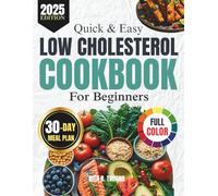 QUICK & EASY LOW CHOLESTEROL COOKBOOK FOR BEGINNERS: 1800 Days of Simple, Heart-Healthy Recipes to Lower LDL, 30-Day Meal Plan and Shopping list