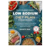 QUICK & EASY LOW SODIUM DIET PLAN COOKBOOK: Simple, Flavorful Meals for Managing Sodium Intake and Supporting a Balanced Lifestyle (Simple Recipe Cookbooks)