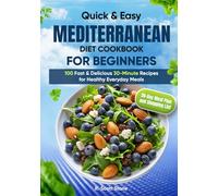 Quick & Easy Mediterranean Diet Cookbook for Beginners: 100 Fast & Delicious 30-Minute Recipes for Healthy Everyday Meals | Includes a 30-Day Meal Plan and Shopping List