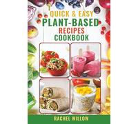 Quick & Easy Plant-Based Recipes Cookbook: Simple Vegan Meals for Healthy Living