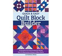 Quick & Easy Quilt Block Builder: Frustration-Free Instructions for Piecing; How-to Illustrations & Easy-to-Follow Charts