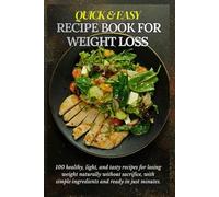 QUICK & EASY RECIPE BOOK FOR WEIGHT LOSS: 100 healthy, light, and tasty recipes for losing weight naturally without sacrifice, with simple ingredients and ready in just minutes.