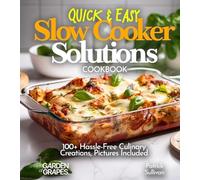 Quick & Easy Slow Cooker Solutions Cookbook: 100+ Hassle-Free Culinary Creations, Pictures Included (Slow Cooker Collection)