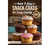 Quick & Easy Snack Cakes for Every Craving 2025: Bake Fast, Delicious Cakes with Just One Bowl - 200+ Simple Recipes