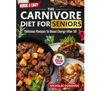 Quick & Easy The Carnivore Diet for Seniors: Delicious Recipes to Boost Energy After 50 :120-Day Clean Eating Plan • Anti-Inflammatory Meals