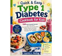 Quick & Easy Type 1 Diabetes Cookbook for Kids: 150 Kid-Friendly Recipes with Carb Counts, Easy Meal Plans, School Lunch Ideas, Healthy Snacks, and Simple Nutrition Tips for Families Managing Diabetes