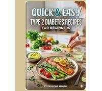 QUICK & EASY TYPE 2 DIABETES RECEIPES FOR BEGINNERS: Take Control of Your Blood Sugar, Reverse Insulin Resistance, and Enjoy Delicious Low - Carb Meals Every Day