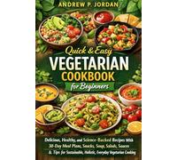 QUICK & EASY VEGETARIAN COOKBOOK FOR BEGINNERS: Delicious, Healthy, and Science-Backed Recipes With 30-Day Meal Plans, Snacks, Soup, Salads, Sauces, & ... Holistic, Everyday Vegetarian Cooking.