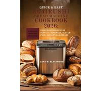Quick & Easy Zojirushi Bread Machine Cookbook 2026: Foolproof Recipes for Perfect, Homemade, Gluten-Free, and Artisan Breads(FULL COLOR EDITION)