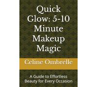 Quick Glow: 5-10 Minute Makeup Magic: A Guide to Effortless Beauty for Every Occasion