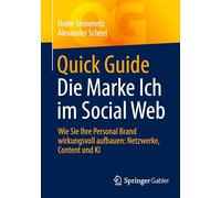Quick Guide Die Marke Ich im Social Web: Wie Sie Ihre Personal Brand wirkungsvoll aufbauen: Netzwerke, Content und KI