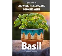 Quick Guide To Growing, Healing and Cooking With Basil