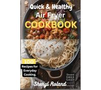 Quick & Healthy Air Fryer Cookbook: 100 Recipes for Everyday Cooking.