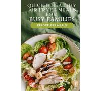 Quick & Healthy Air Fryer Meals for Busy Families: Effortless Recipes for Fast, Nutritious Dinners, Snacks, and Breakfasts Your Whole Family Will Love