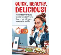 "Quick, Healthy, Delicious!": A cookbook for busy people who don’t have time - but still have an appetite for life (Interesting cooking)