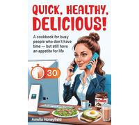 "Quick, Healthy, Delicious!": A cookbook for busy people who don’t have time - but still have an appetite for life (Interesting cooking)