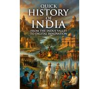 Quick History of India: From the Indus Valley to Digital Innovation: A Complete Guide to India’s Civilization, Culture, and Modern Transformation (Quick History Series)