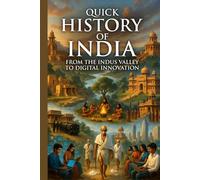 Quick History of India: From the Indus Valley to Digital Innovation: A Complete Guide to India’s Civilization, Culture, and Modern Transformation (Quick History Series)