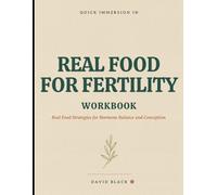Quick Immersion In Real Food for Fertility Workbook: Real Food Strategies for Hormone Balance and Conception