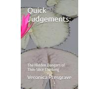 Quick Judgements:: The Hidden Dangers of Thin-Slice Thinking