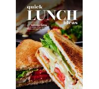 Quick Lunch Ideas: Delicious Eating in the Middle of Day Can Be Fast, Simple, and Inspiring: Discover How (Lunch Box Ideas For Adults)