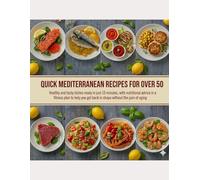 Quick Mediterranean Recipes for Over 50: Healthy and tasty dishes ready in just 15 minutes, with nutritional advice and a fitness plan to help you get back in shape without the pain of aging.