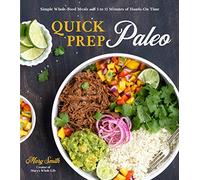 Quick Prep Paleo: Simple Whole-Food Meals with 5 to 15 Minutes of Hands-On Time