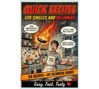 QUICK RECIPES FOR SINGLE END BEGINNES: 63 Recipes + 20 Technical Guides for Hungry Singles and Hopeless Beginners