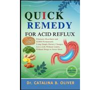QUICK REMEDY FOR ACID REFLUX: Eliminate Heartburn and GERD Permanently Using Simple Dietary Changes, Live a Life Without Limits, Without Drugs or Strict Diets.
