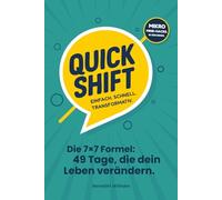 QUICK SHIFT: Einfach. Schnell. Transformativ. Die 7×7 Formel: 49 Tage, die dein Leben verändern