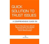 Quick Solution To Trust Issues: How to Heal Betrayal, Rebuild Emotional Safety, Set Healthy Boundaries, and Create Secure Relationships | Trust Issues in Relationships and the Path to Healing