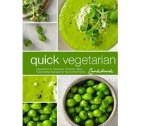 Quick Vegetarian Cookbook: Appetizers to Desserts; Discover Easy Flavorsome Recipes for the Entire Family
