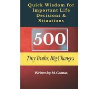 Quick Wisdom for Important Life Decisions & Situations: 500 Tiny Truths, Big Changes-Transform Your Life, One Insight at a Time-Advice-Tip-Family-Relationships