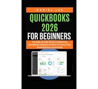 QUICKBOOKS 2026 FOR BEGINNERS: The Step-by-Step Guide to Mastering QuickBooks Desktop & Online for Stress-Free Small Business Accounting (QuickBooks Mastery)