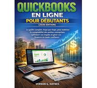 QUICKBOOKS EN LIGNE POUR DÉBUTANTS (2026 EDITION): Le guide complet, étape par étape, pour maîtriser la comptabilité des petites entreprises, ... et gérer vos finances en toute confiance