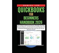 QuickBooks for Beginners Handbook 2026: From Setup to Advanced Features: Manage Cash Flow, Generate Reports, and Automate Accounting Like a Pro | ... Tasks and Free up Time (QuickBooks Mastery)
