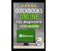 QUICKBOOKS ONLINE FOR BEGINNERS 2026 EDITION: Explore Clear Walkthroughs, And Easy Lessons To Organize Your Bookshelf, Track Expenses & Understand Business Finances Like A Pro