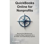 QuickBooks Online for Nonprofits: Beyond the Workaround - A Step-by-Step Framework for a Scalable and Audit-Ready System (The Nonprofit Essentials Series)