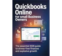 QUICKBOOKS ONLINE FOR SMALL BUSINESS OWNERS: The Essential 2026 Guide to Stress Free Finances and Explosive Growth