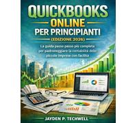 QUICKBOOKS ONLINE PER PRINCIPIANTI (EDIZIONE 2026): La guida passo passo più completa per padroneggiare la contabilità delle piccole imprese con facilità