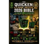 Quicken Classic Deluxe 2026 Bible: The Complete 3-in-1 Illustrated Guide to Master Budgeting, Bills, Investments, Debt, Taxes & Retirement with Tutorials, Workflows & Quick Reference for Beginners