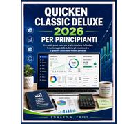 QUICKEN CLASSIC DELUXE 2026 PER PRINCIPIANTI: Una guida passo passo per la pianificazione del budget, il monitoraggio delle bollette, gli investimenti ... (Edward N. Crist User Guide (Translations))